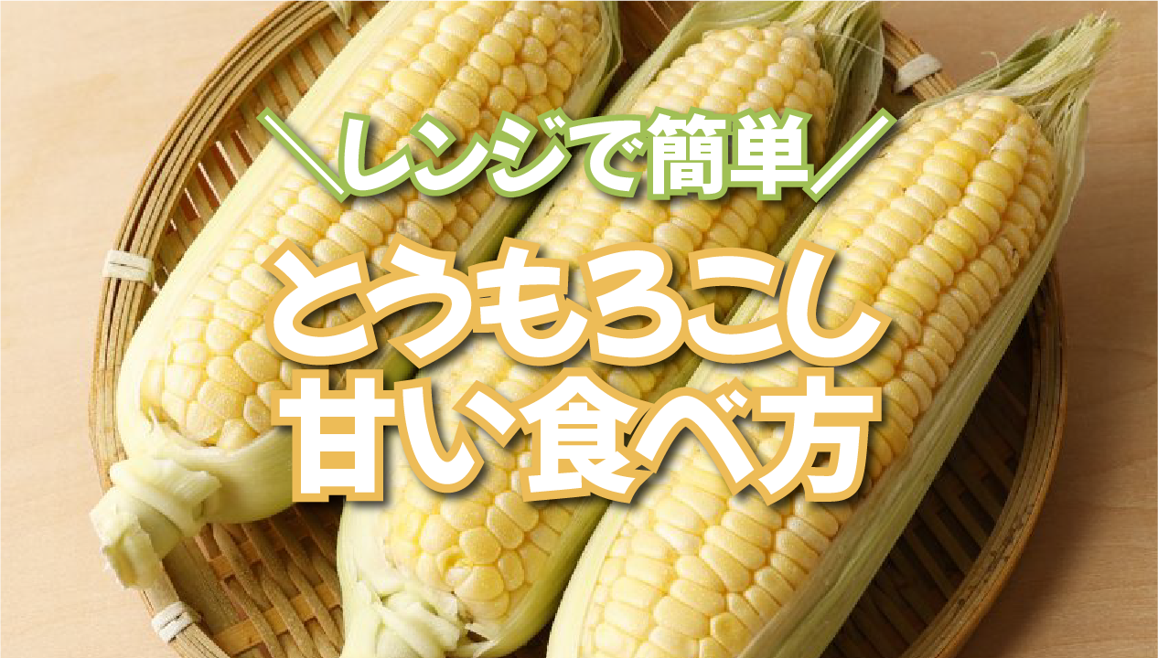 レンジで甘み引き立つ！北海道産とうもろこしを塩味でおいしく食べるコツ